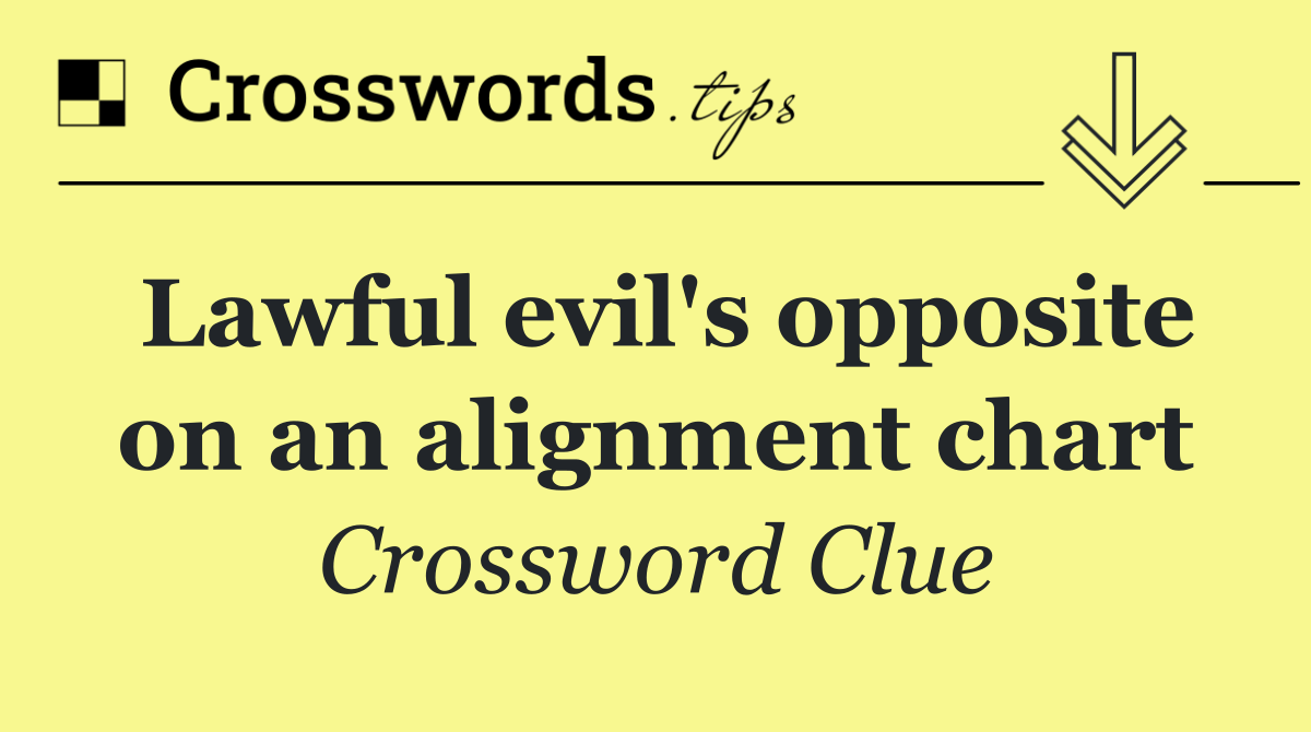 Lawful evil's opposite on an alignment chart