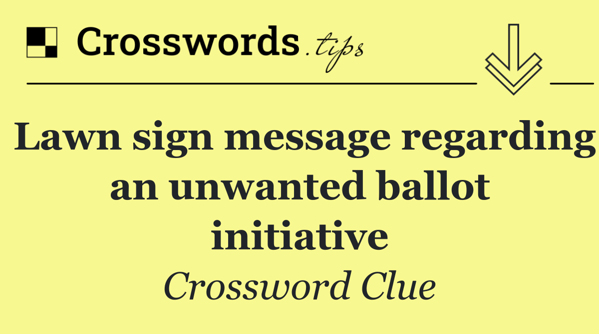 Lawn sign message regarding an unwanted ballot initiative