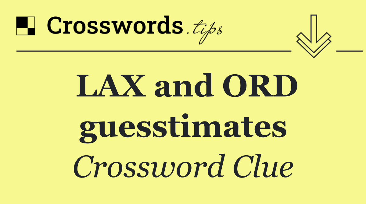 LAX and ORD guesstimates