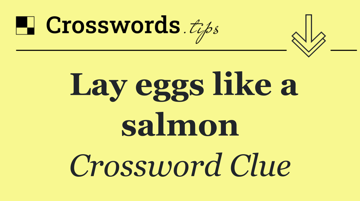 Lay eggs like a salmon