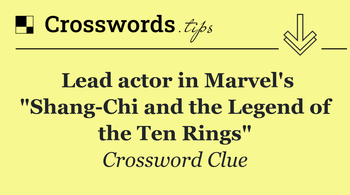 Lead actor in Marvel's "Shang Chi and the Legend of the Ten Rings"