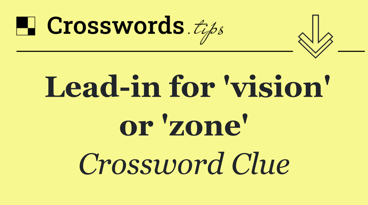Lead in for 'vision' or 'zone'
