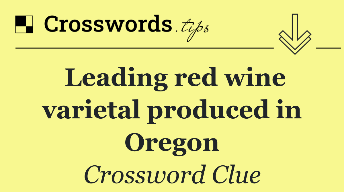 Leading red wine varietal produced in Oregon