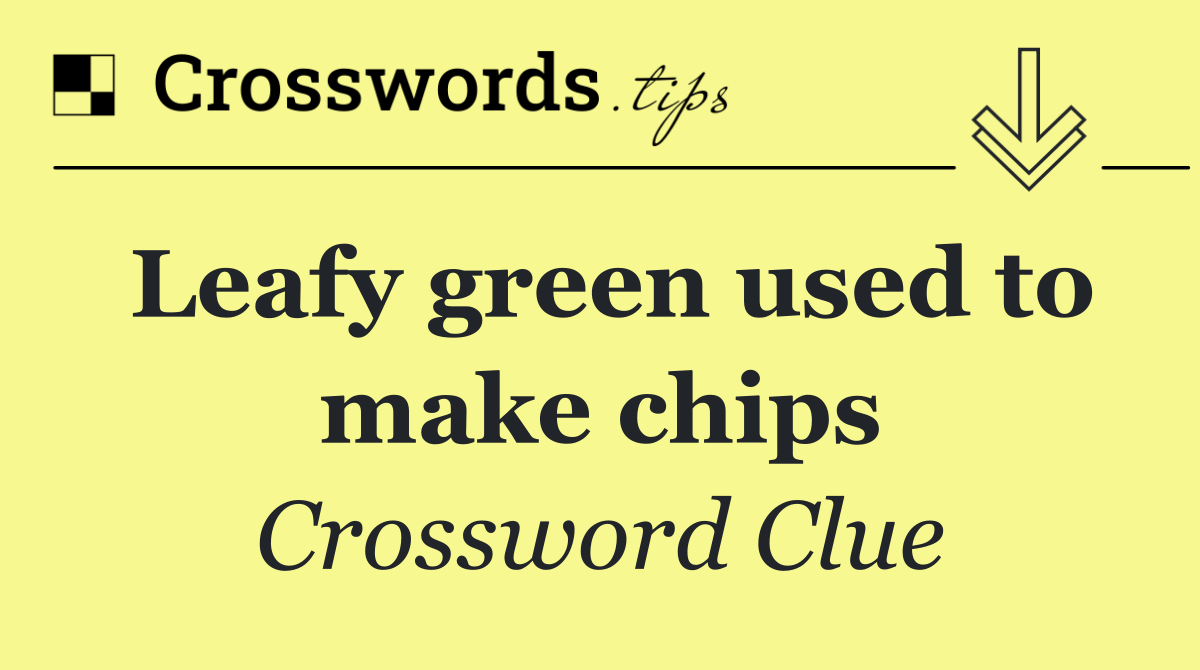 Leafy green used to make chips