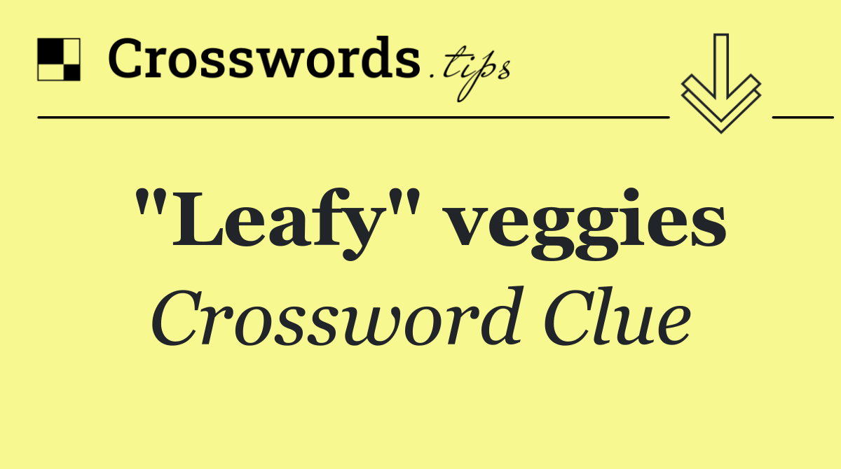 "Leafy" veggies