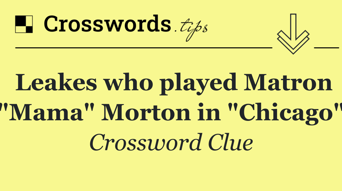 Leakes who played Matron "Mama" Morton in "Chicago"