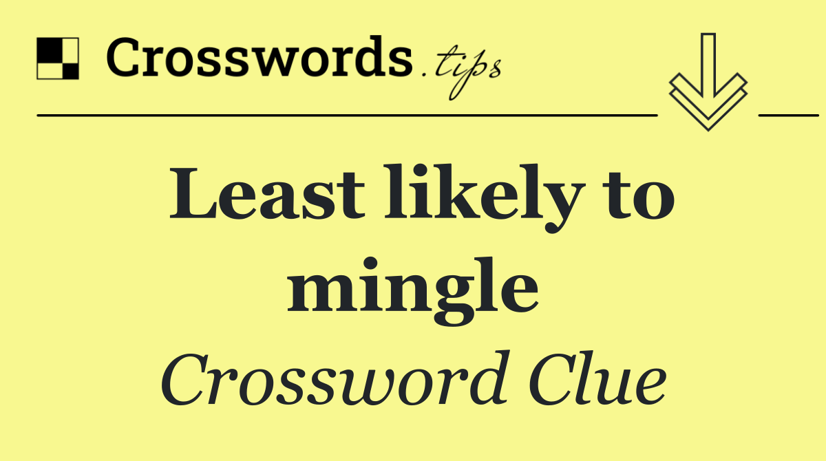 Least likely to mingle