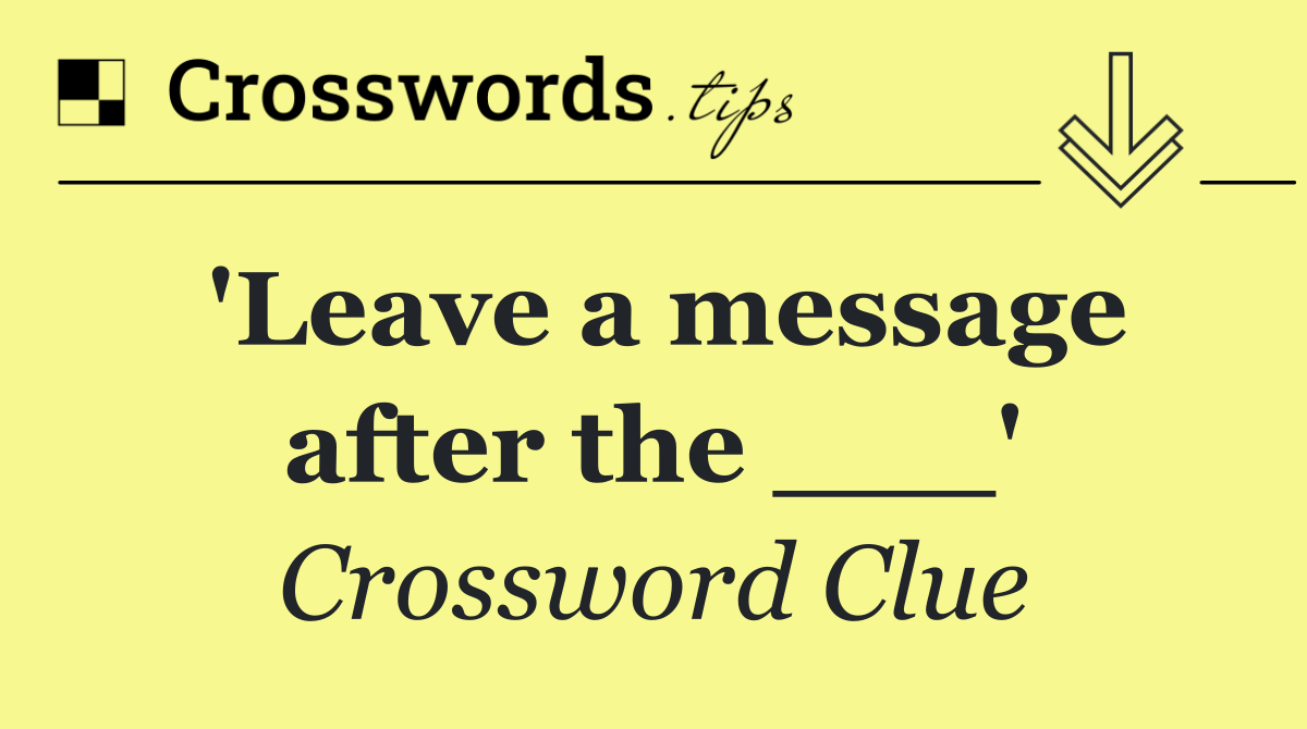 'Leave a message after the ___'