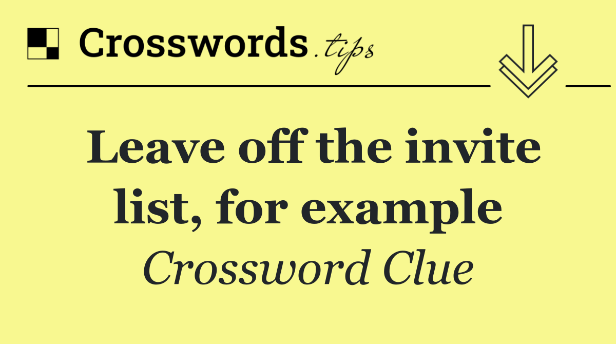 Leave off the invite list, for example