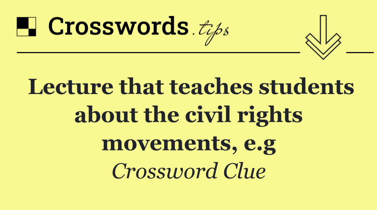 Lecture that teaches students about the civil rights movements, e.g