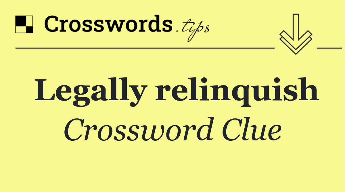 Legally relinquish