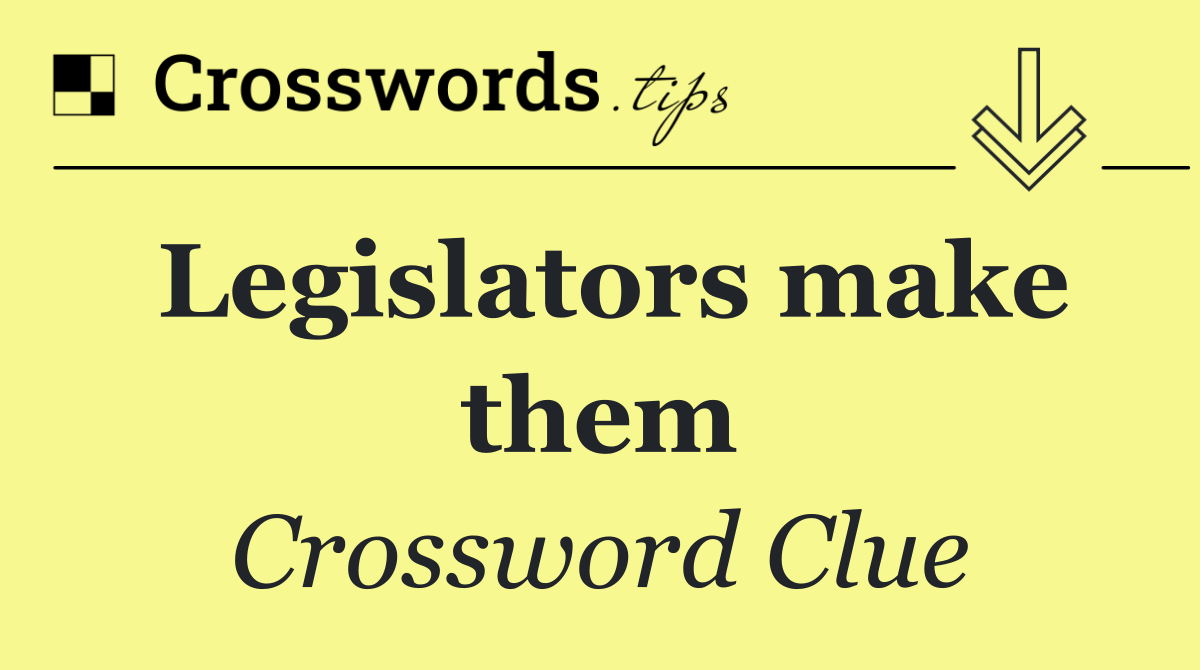 Legislators make them