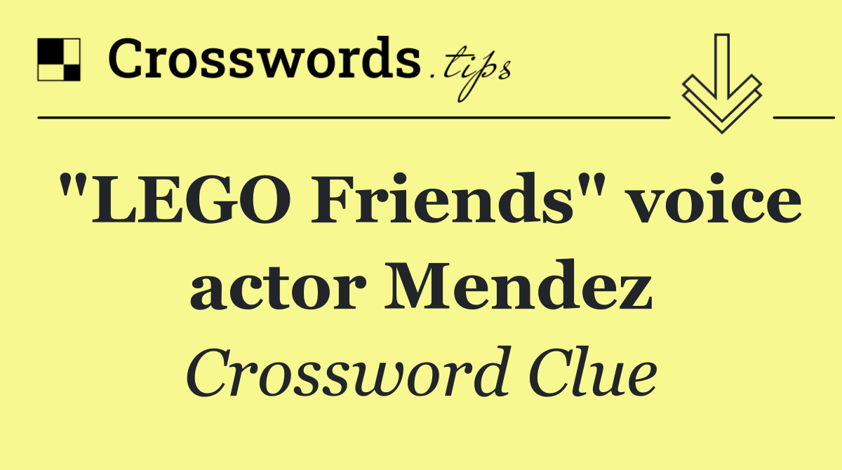 "LEGO Friends" voice actor Mendez