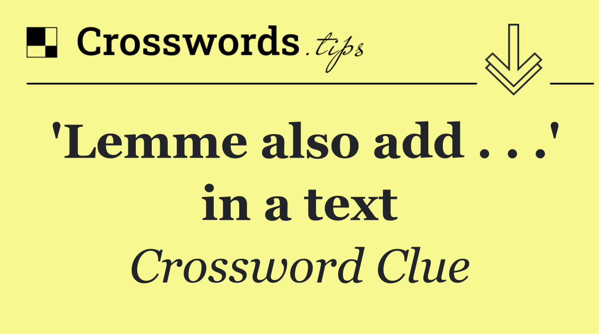 'Lemme also add . . .' in a text