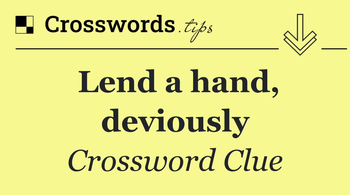 Lend a hand, deviously