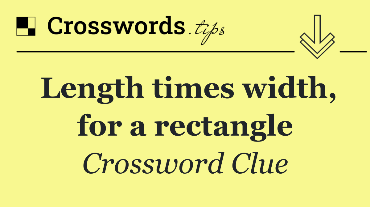 Length times width, for a rectangle