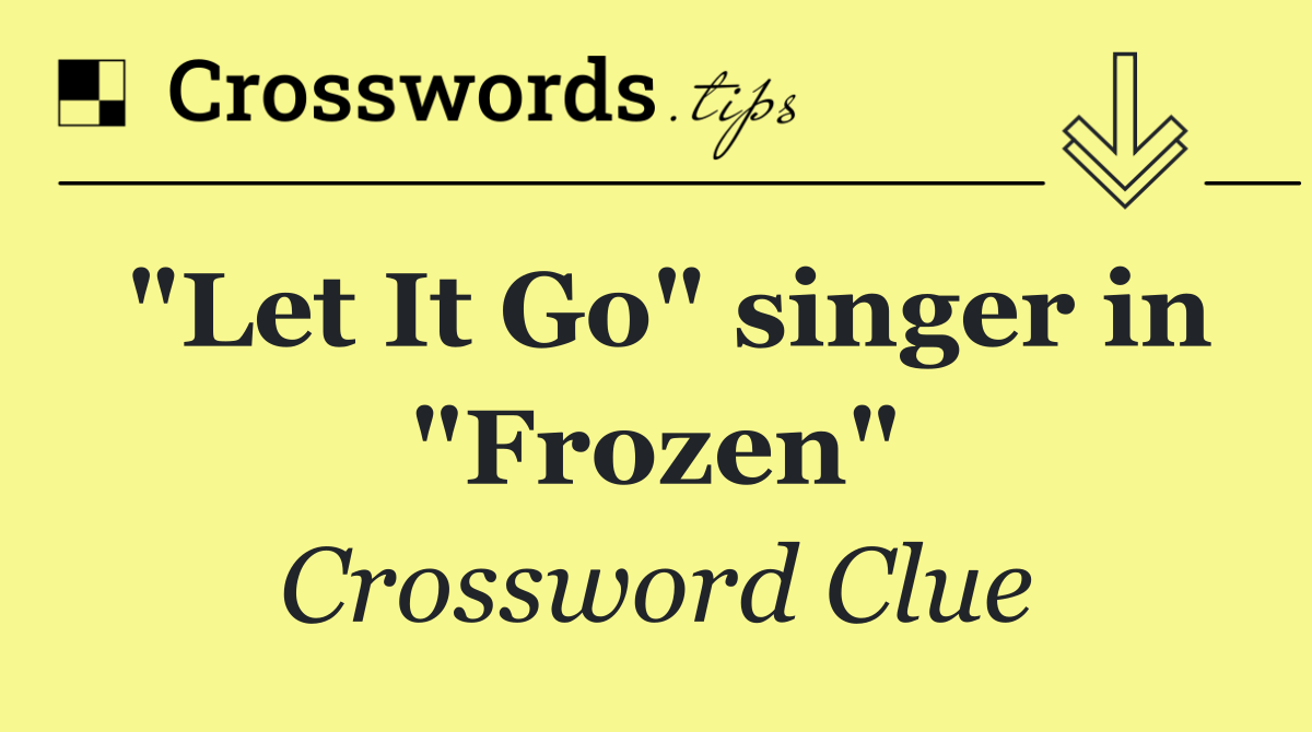 "Let It Go" singer in "Frozen"