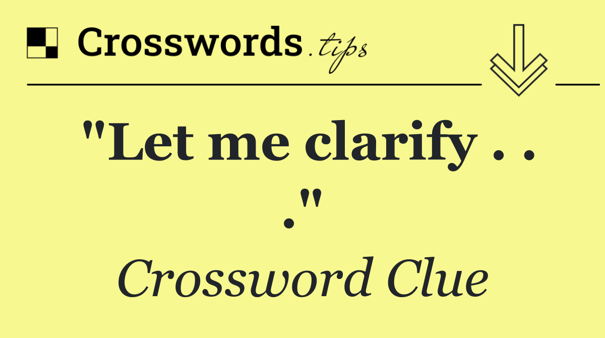 "Let me clarify . . ."