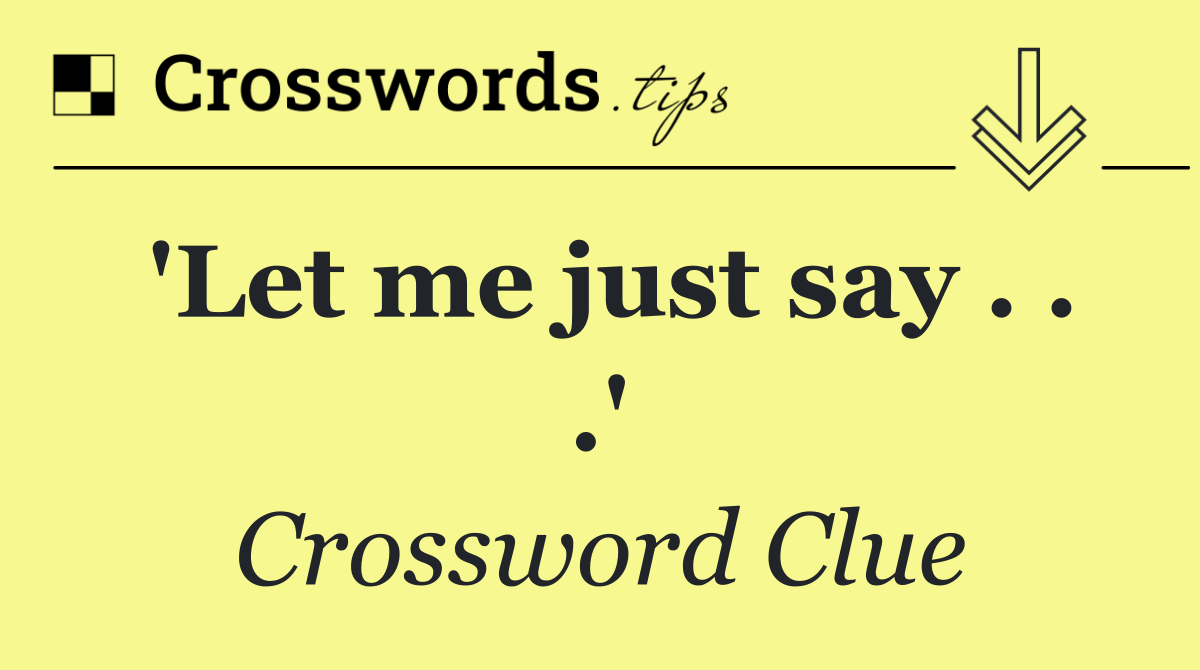 'Let me just say . . .'