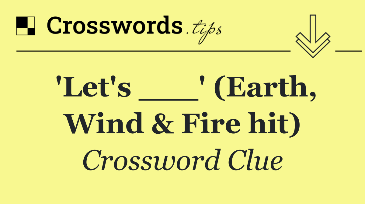 'Let's ___' (Earth, Wind & Fire hit)