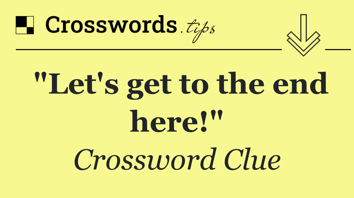 "Let's get to the end here!"