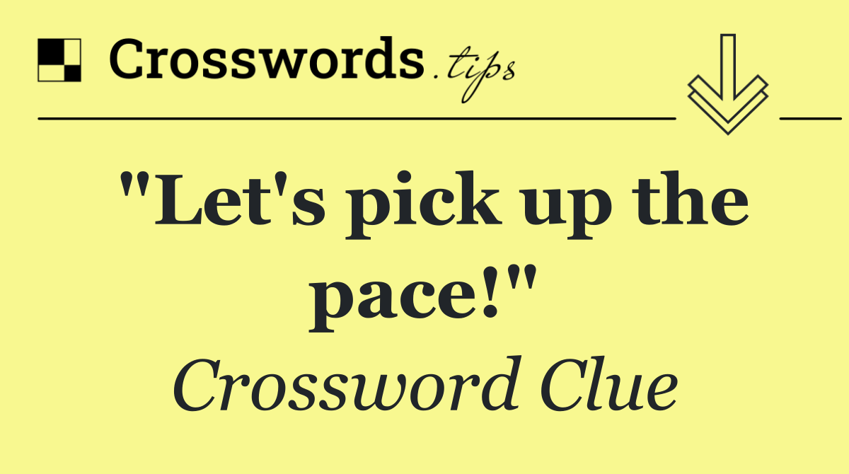 "Let's pick up the pace!"