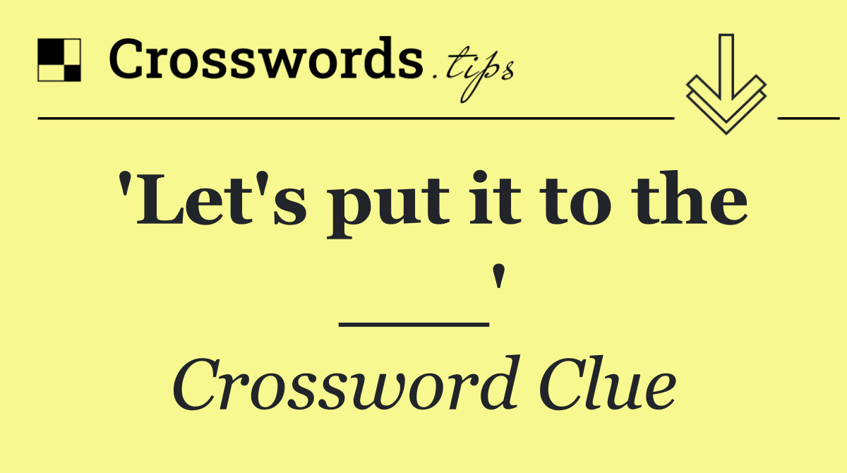 'Let's put it to the ___'