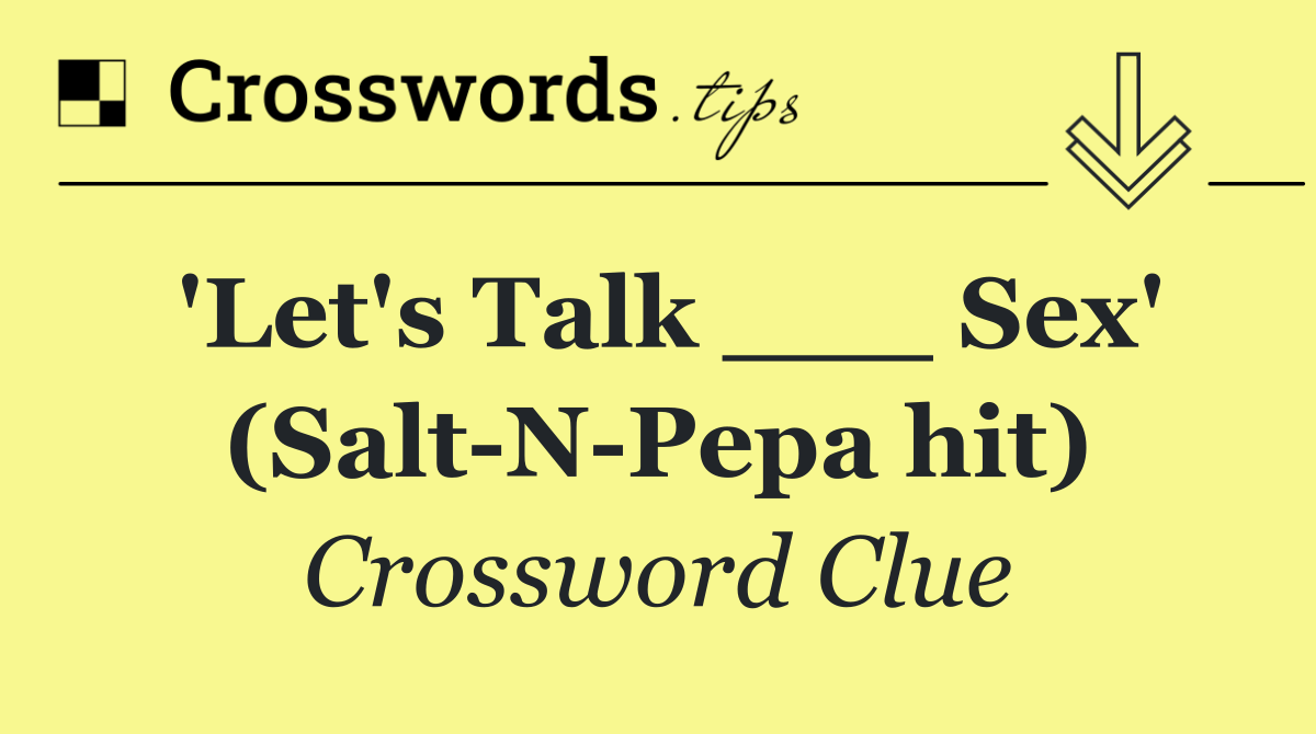 'Let's Talk ___ Sex' (Salt N Pepa hit)