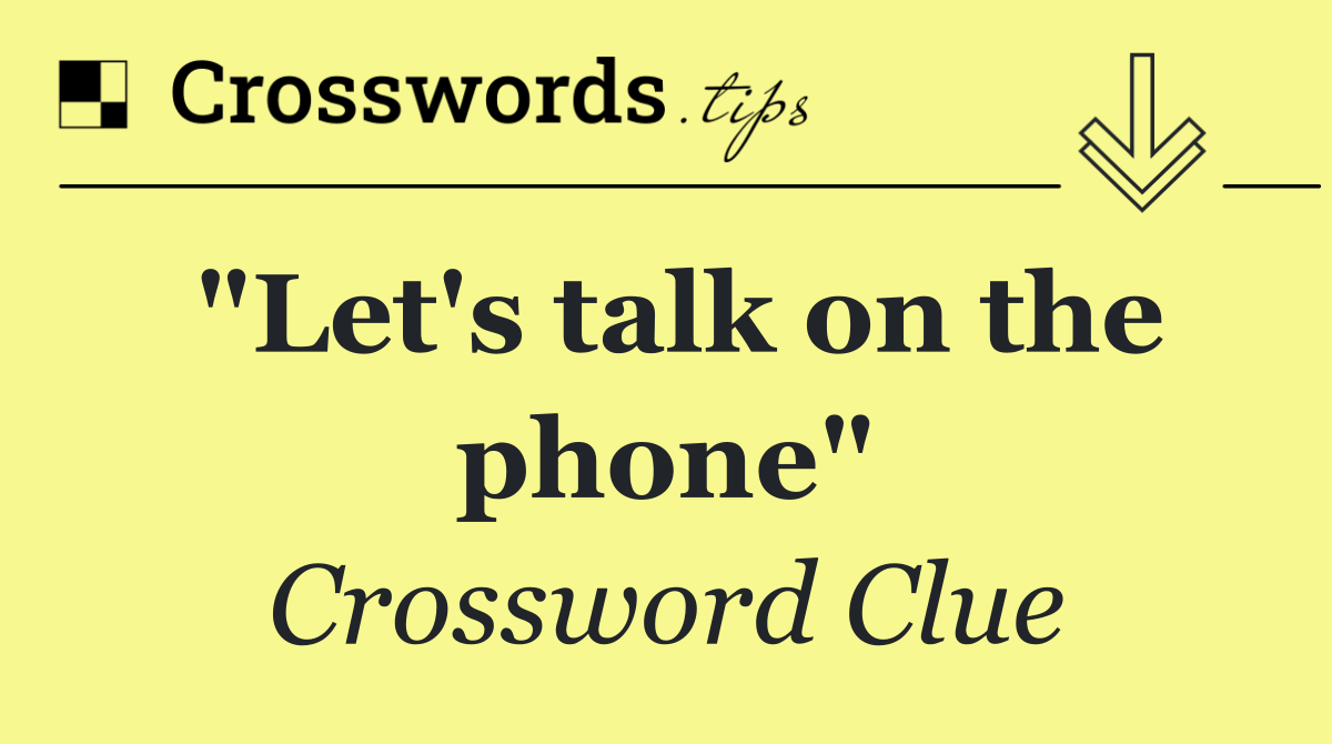 "Let's talk on the phone"