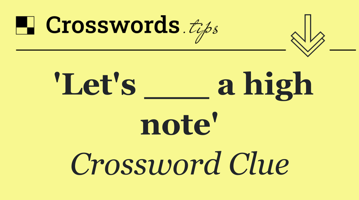 'Let's ___ a high note'