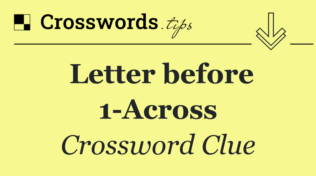 Letter before 1 Across