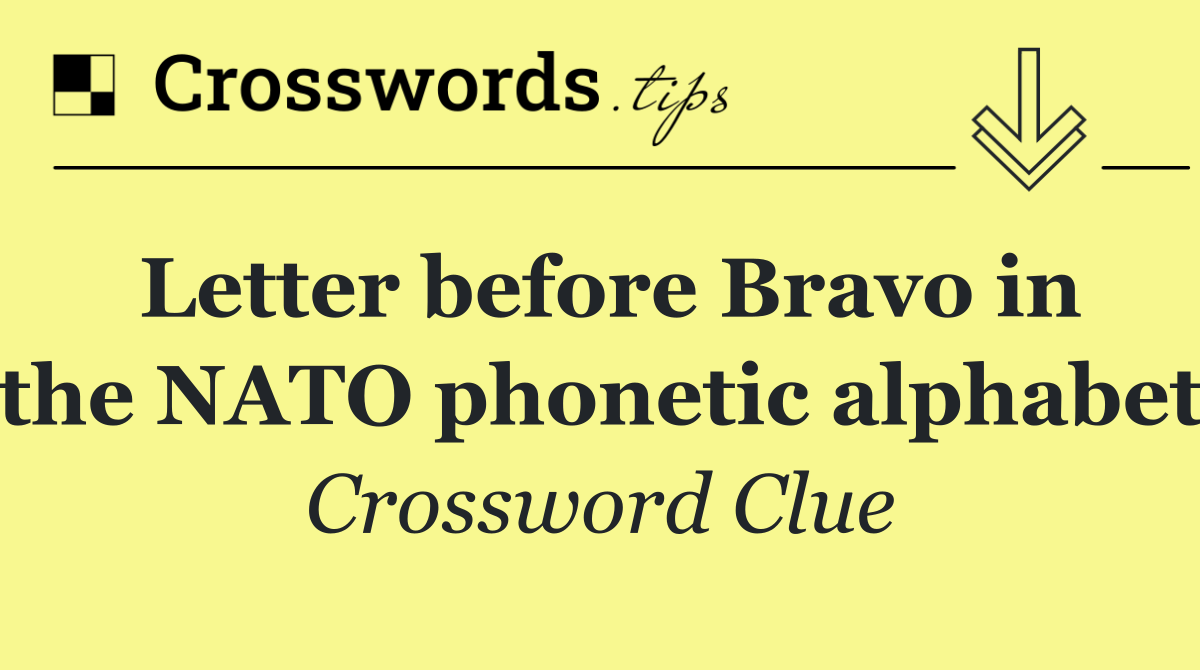 Letter before Bravo in the NATO phonetic alphabet