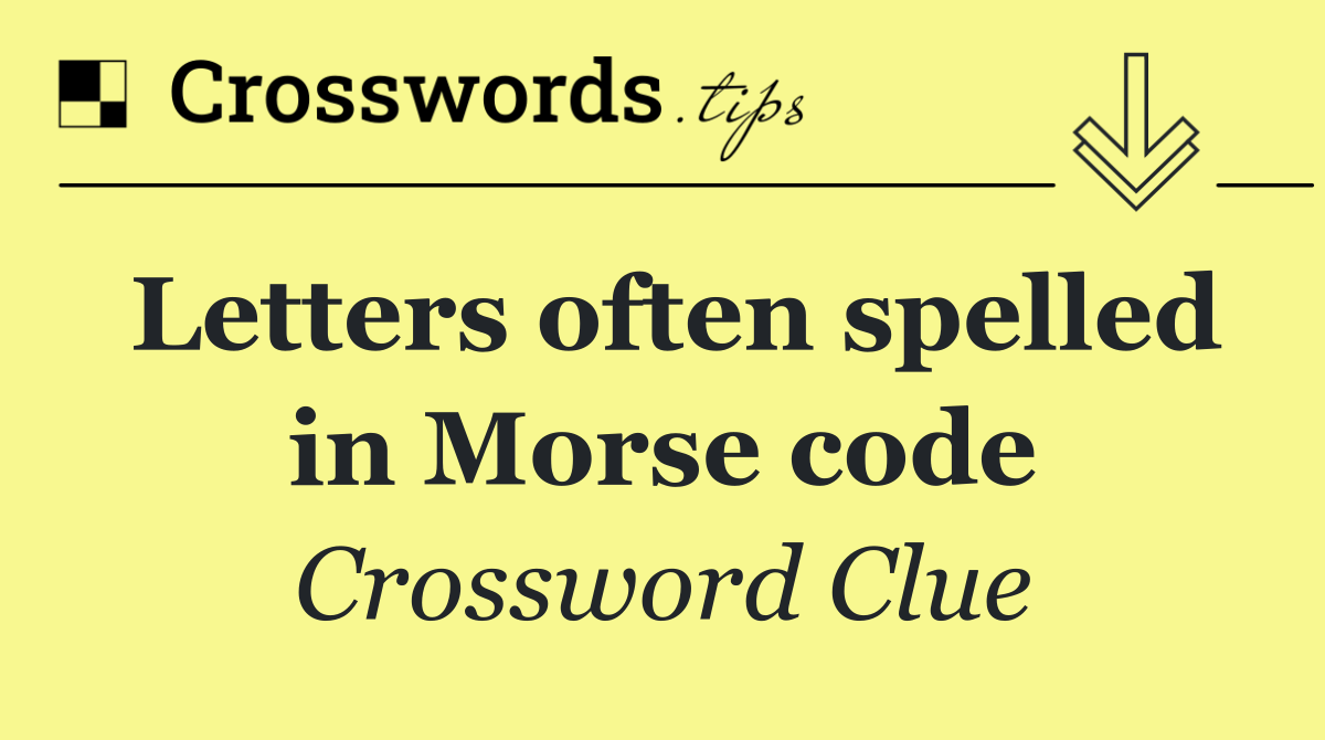 Letters often spelled in Morse code