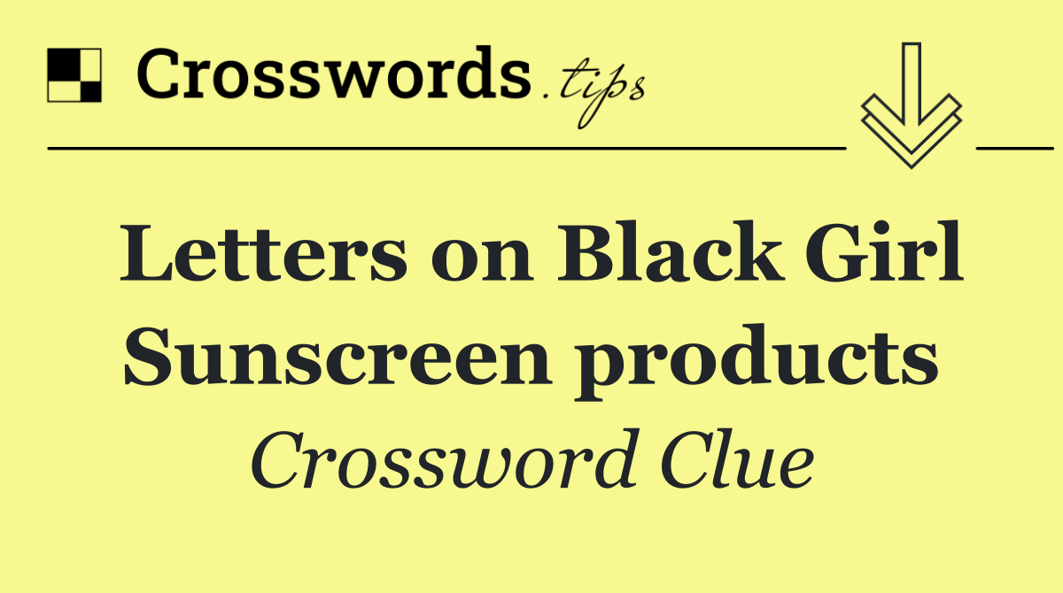 Letters on Black Girl Sunscreen products
