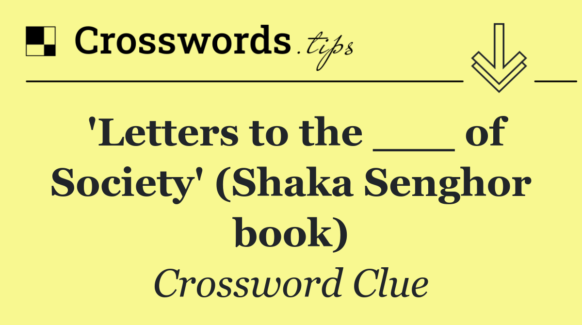 'Letters to the ___ of Society' (Shaka Senghor book)