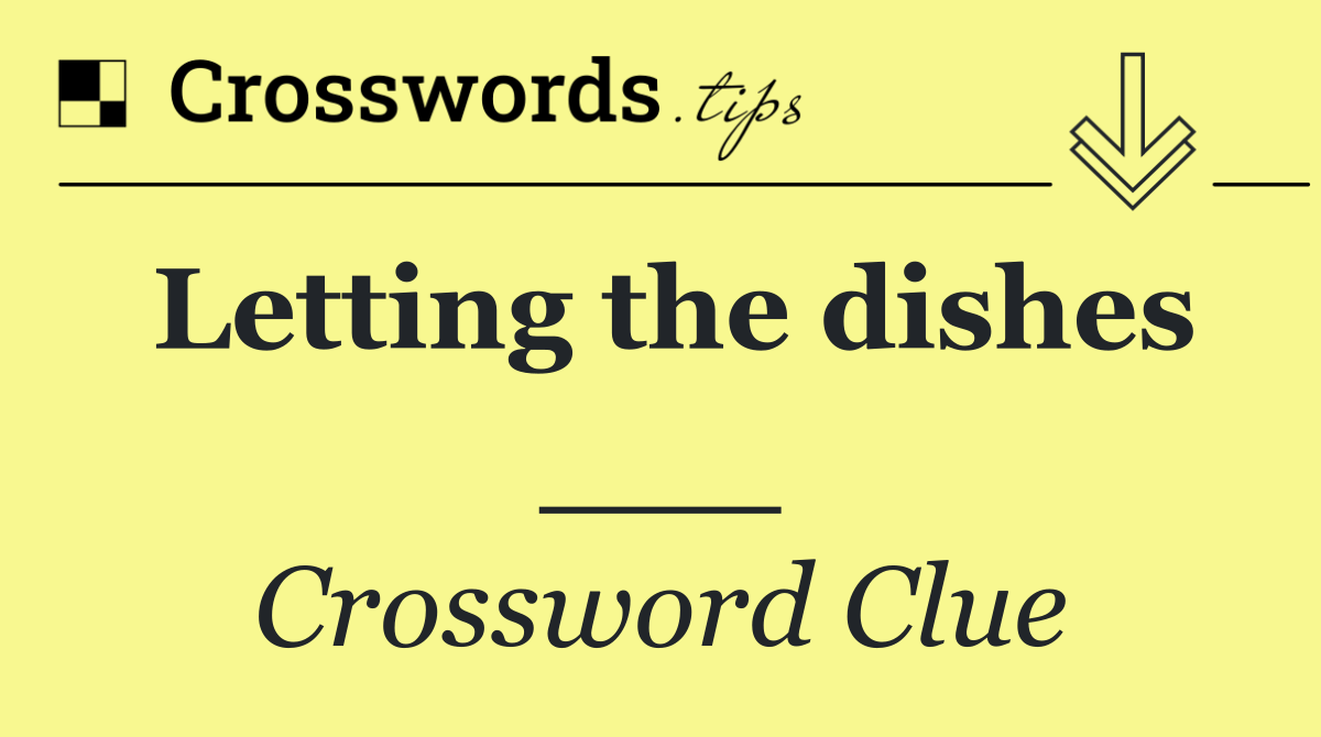 Letting the dishes ___