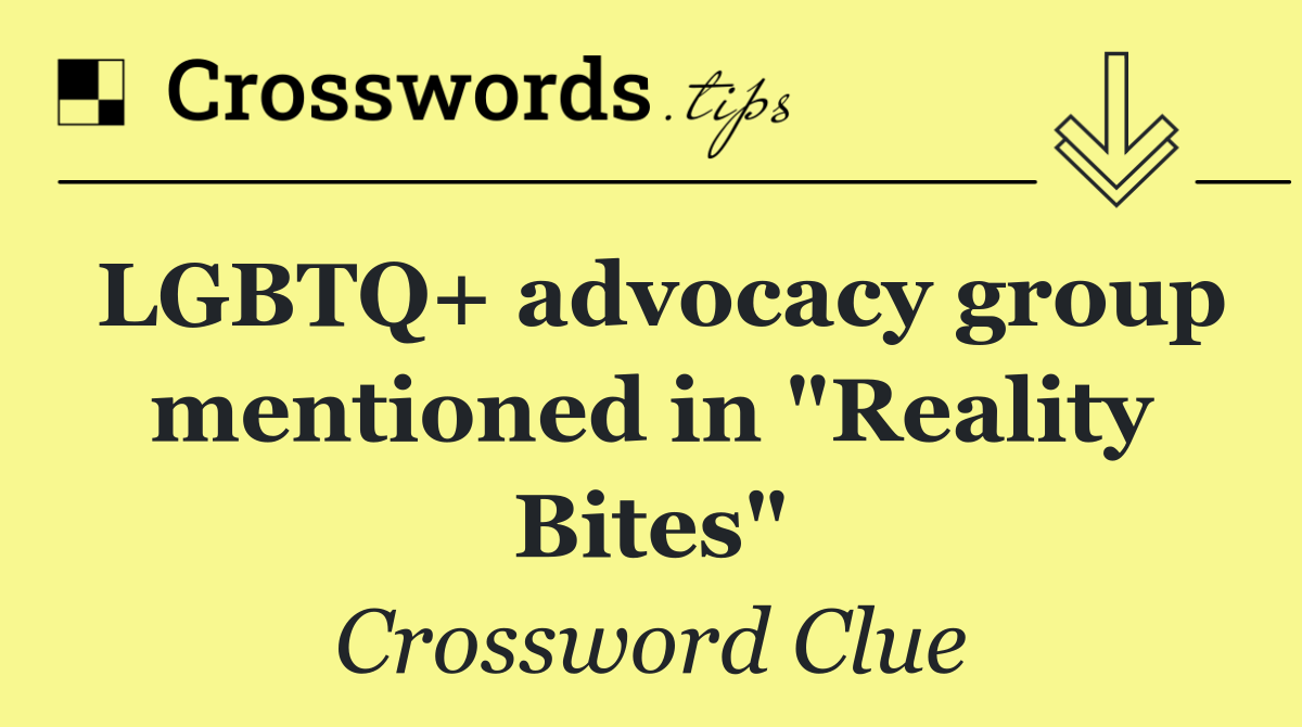 LGBTQ+ advocacy group mentioned in "Reality Bites"
