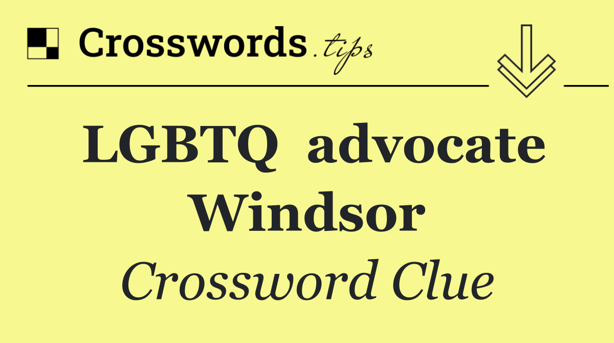 LGBTQ  advocate Windsor
