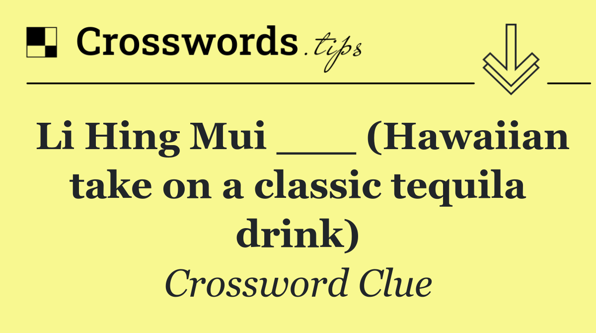 Li Hing Mui ___ (Hawaiian take on a classic tequila drink)