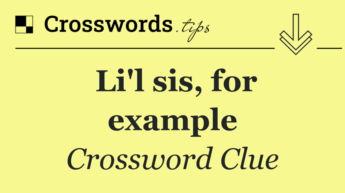 Li'l sis, for example