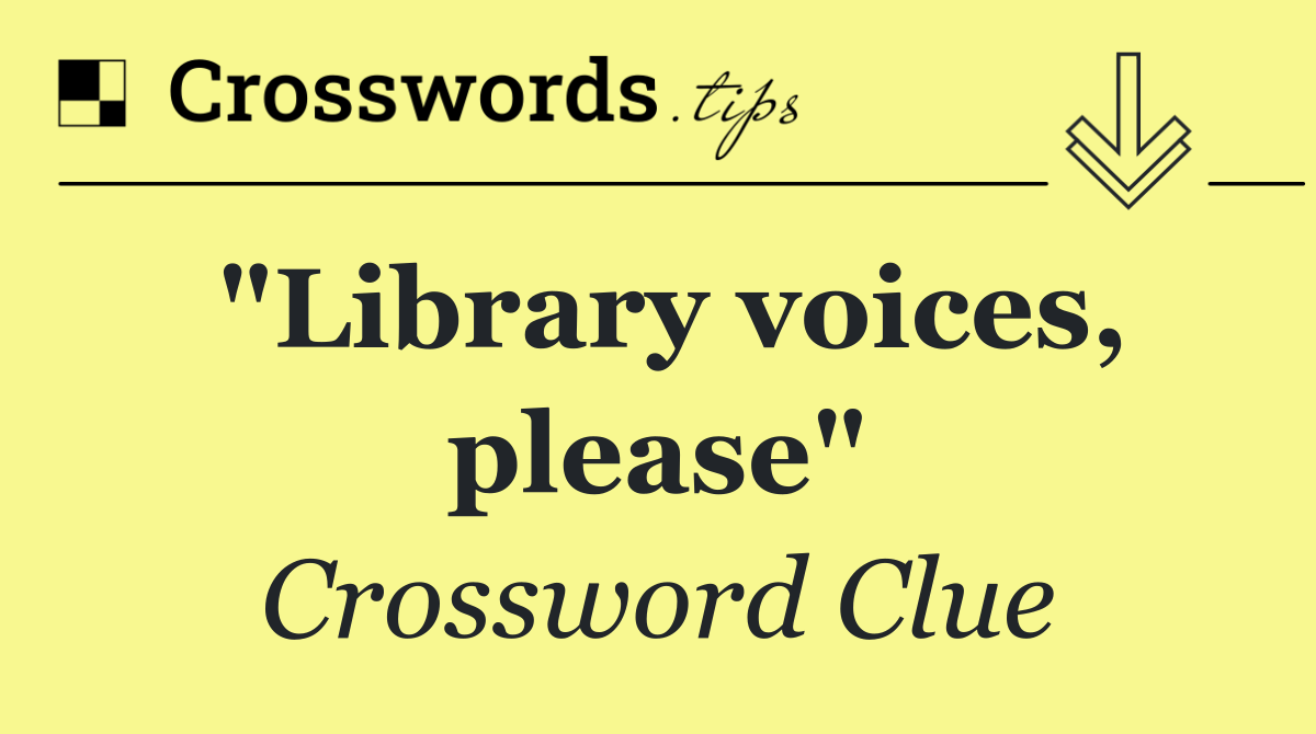 "Library voices, please"