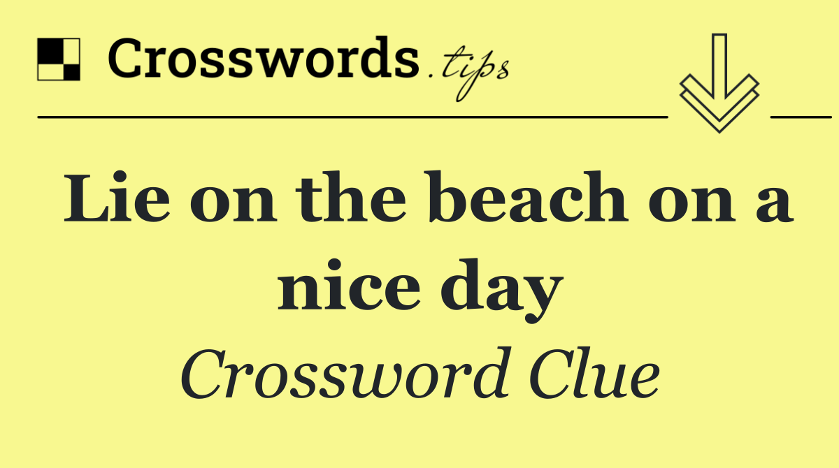 Lie on the beach on a nice day