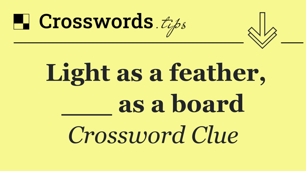 Light as a feather, ___ as a board