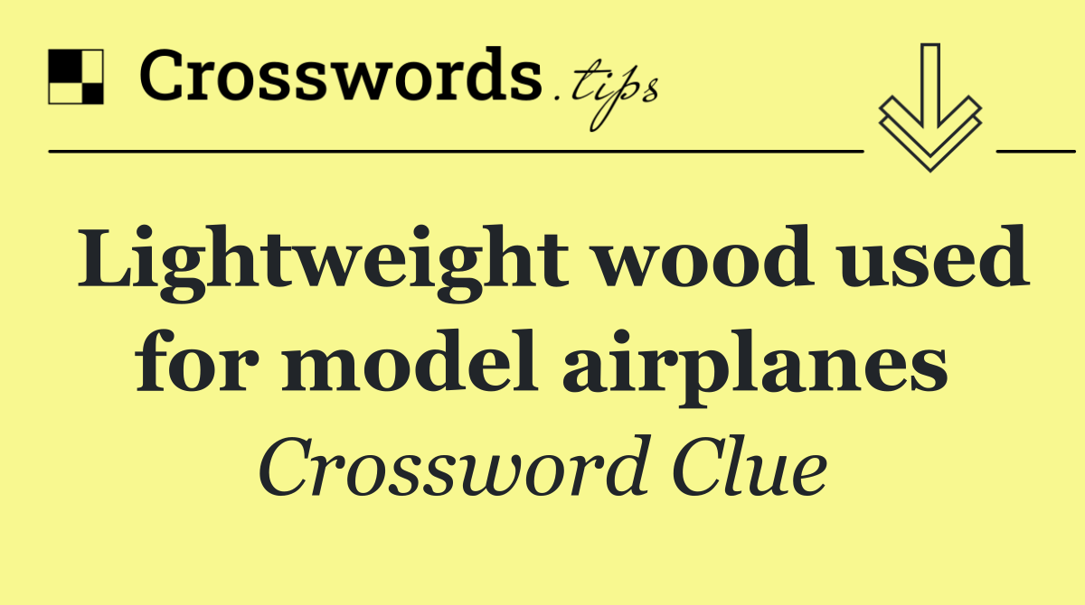 Lightweight wood used for model airplanes