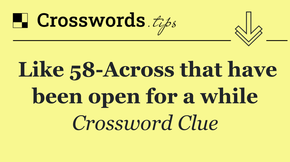 Like 58 Across that have been open for a while