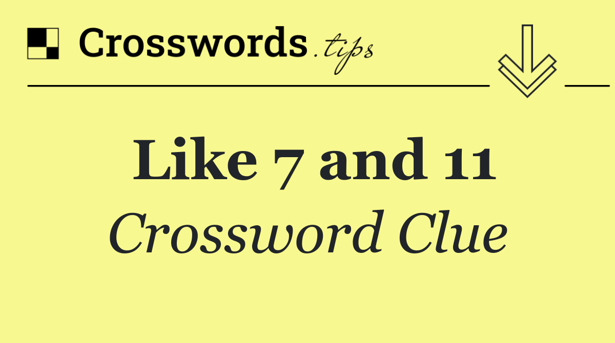Like 7 and 11
