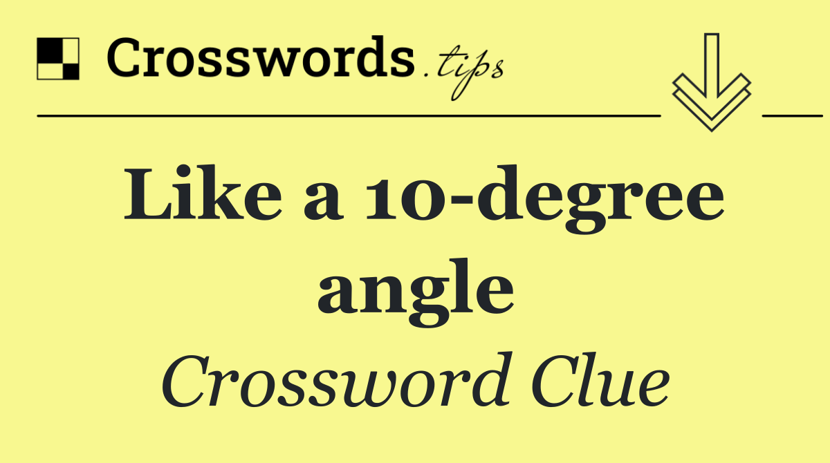 Like a 10 degree angle