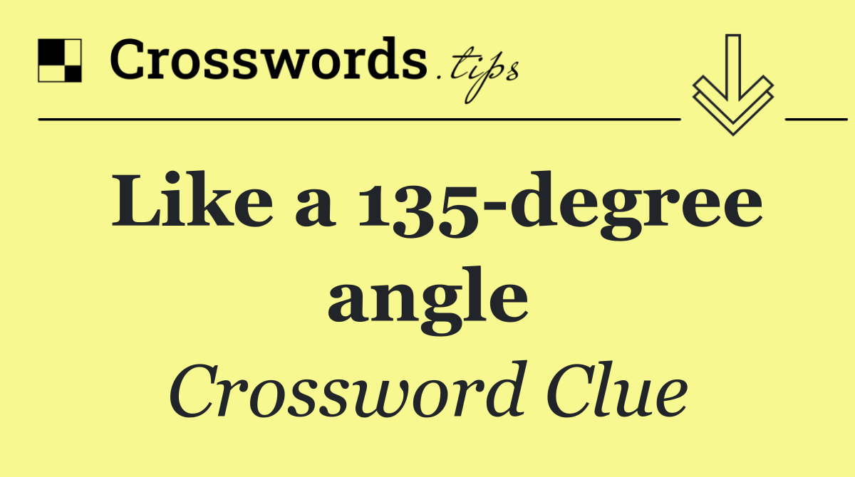 Like a 135 degree angle