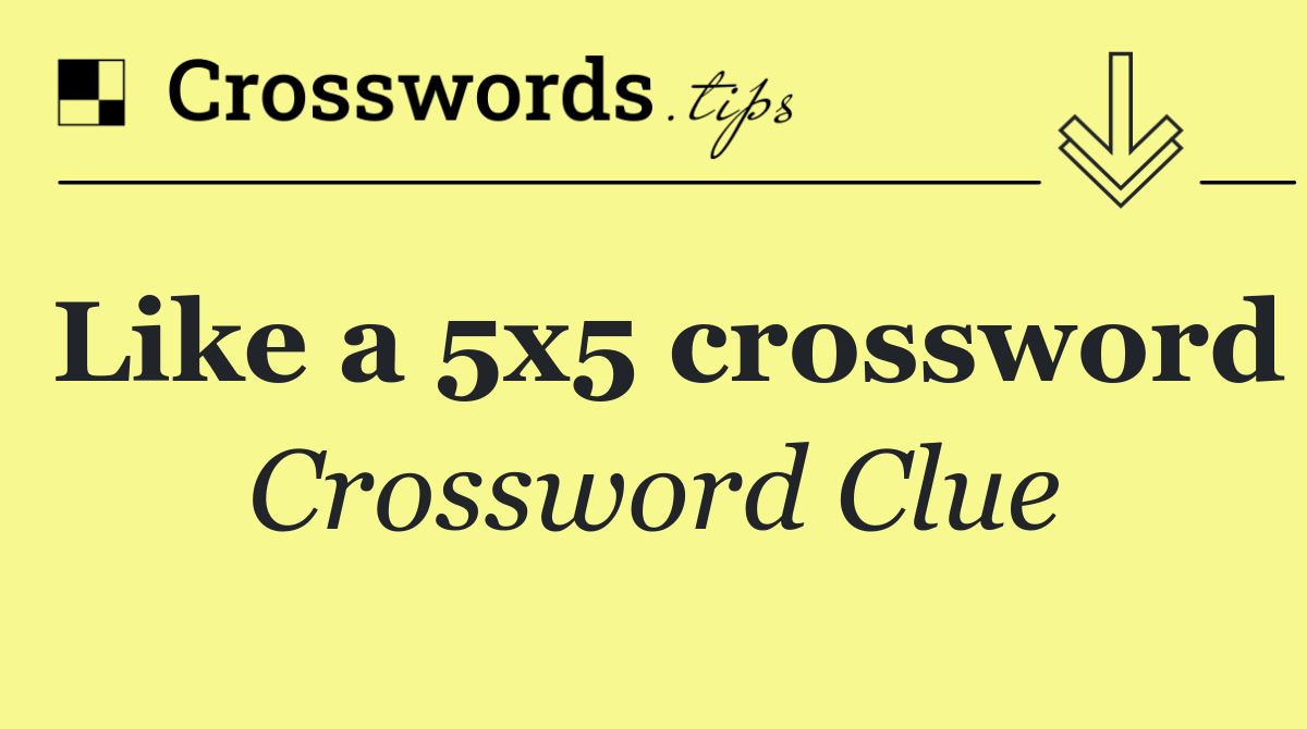 Like a 5x5 crossword
