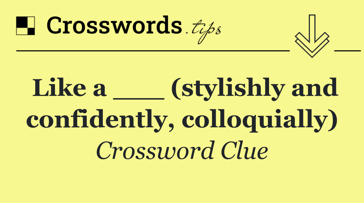 Like a ___ (stylishly and confidently, colloquially)
